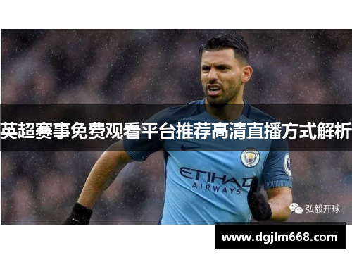 英超赛事免费观看平台推荐高清直播方式解析