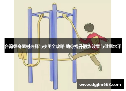 台湾健身器材选择与使用全攻略 助你提升锻炼效果与健康水平