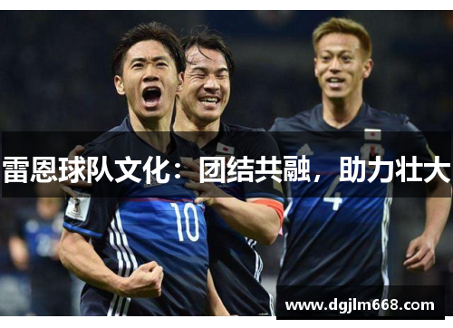 雷恩球队文化：团结共融，助力壮大